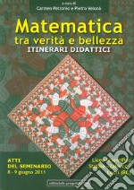 Matematica tra verità e bellezza. Itinerari didattici. Atti del Seminario (Locri, 8-9 giugno 2011) libro