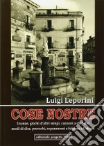 Cose nostre. Usanze, giochi d'altri tempi, canzoni a dispetto, modi di dire, proverbi, soprannoni e folclore a Cetraro