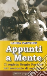 Appunti a mente. Il regista Sergio Pastore nel racconto di sua figlia