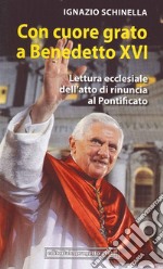 Con cuore grato a Benedetto XVI. Lettura ecclesiale dell'atto di rinuncia al pontificato libro