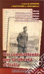 Un combattente per la libertà d'Italia. Il diario di Salvatore Coscarelli sergente della divisione partigiana «Garibaldi» nel Balcani (1943-1945)