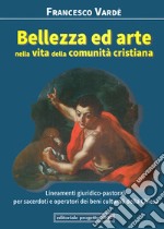 Bellezza ed arte nella vita della comunità cristiana. Lineamenti giuridico-pastorali per sacerdoti e operatori dei beni culturali della Chiesa libro