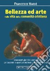 Bellezza ed arte nella vita della comunità cristiana. Lineamenti giuridico-pastorali per sacerdoti e operatori dei beni culturali della Chiesa libro