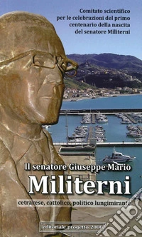 Il senatore Giuseppe Mario Militerni. Cetrarese, cattolico, politico lungimirante libro
