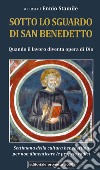 Sotto lo sguardo di san Benedetto. Quando il lavoro diventa opera di Dio. Settimana della cultura benedettina per non dimenticare le proprie radici libro