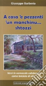 A casa 'e pessenti. 'Un manchinu... shtozzi. Versi in vernacolo calabrese come briciole di vita libro