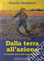 Dalla terra all'azione. L'economia non è solo degli economisti libro