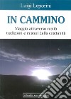 In cammino. Viaggio attraverso realtà tradizioni e misteri della cristianità libro di Leporini Luigi