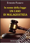 In nome della legge: un caso di malagiustizia libro