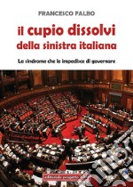 Il cupio dissolvi della sinistra italiana. La sindrome che le impedisce di governare libro