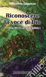 Riconoscere la voce di Dio. Trenta brevi profili biblici libro