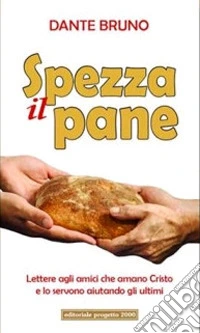 Spezza il pane. Lettere agli amici che amano cristo e lo servono aiutando gli ultimi libro