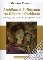 Arcidiocesi di Rossano tra Oriente e Occidente. Dalle origini alla fine del rito greco (VII-XIV secolo) libro