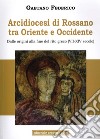 Arcidiocesi di Rossano tra Oriente e Occidente. Dalle origini alla fine del rito greco (VII-XIV secolo) libro