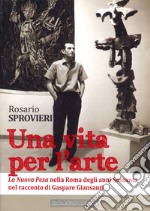 Una vita per l'arte. La Nuova Pesa nella Roma degli anni Sessanta nel racconto di Gaspare Giansanti libro