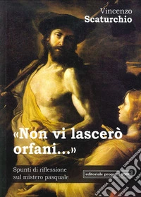 Non vi lascerò orfani. Spunti di riflessione sul mistero pasquale libro