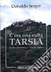 C'era una volta Tarsia. Ricordi e fotogrammi di un borgo calabrese libro