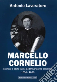 Marcello Cornelio. Scrittore e poeta latino dell'Umanesimo calabrese 1550-1628 libro