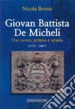 Giovan Battista De Micheli. Tra cuore, penna e spada (1755-1807) libro