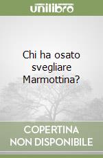 Chi ha osato svegliare Marmottina? libro