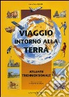 Viaggio intorno alla terra. Atlante tridimensionale libro