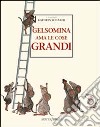 Gelsomina ama le cose grandi. Ediz. illustrata libro