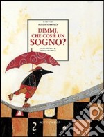 Dimmi, che cos'è un sogno? Ediz. illustrata libro