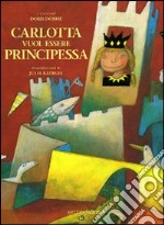 Carlotta vuol essere principessa libro