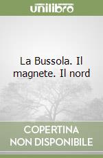 La Bussola. Il magnete. Il nord libro