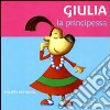 Giulia la principessa. Ediz. illustrata libro