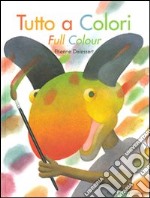 Tutto a colori-Full colour. Ediz. bilingue libro