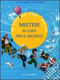 Misteri in giro per il mondo. In viaggio con i Maier. Ediz. illustrata libro
