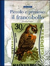 Piccolo e prezioso. Il francobollo. Ediz. illustrata libro