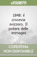 1848: il crocevia svizzero. Il potere delle immagini libro