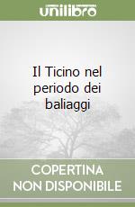 Il Ticino nel periodo dei baliaggi libro