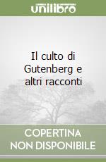 Il culto di Gutenberg e altri racconti libro