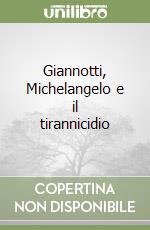 Giannotti, Michelangelo e il tirannicidio libro