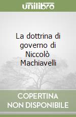 La dottrina di governo di Niccolò Machiavelli libro