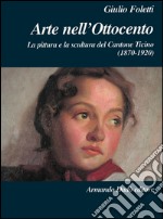 Arte nell'Ottocento. La pittura e la scultura del Cantone Ticino