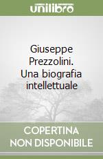 Giuseppe Prezzolini. Una biografia intellettuale libro