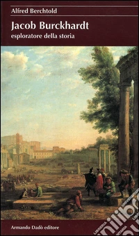 Jacob Burckhardt esploratore della storia