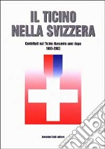 Il Ticino nella Svizzera. Contributi sul Ticino duecento anni dopo (1803-2003) libro