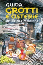 Guida a grotti e osterie del Ticino e Mesolcina. Ediz. italiana, francese e tedesca libro