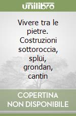 Vivere tra le pietre. Costruzioni sottoroccia, splüi, grondan, cantin libro