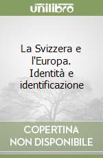 La Svizzera e l'Europa. Identità e identificazione libro