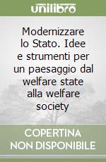 Modernizzare lo Stato. Idee e strumenti per un paesaggio dal welfare state alla welfare society