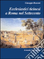 Ecclesiastici ticinesi a Roma nel Settecento libro