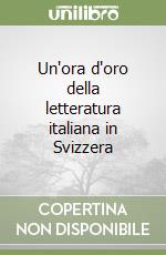 Un'ora d'oro della letteratura italiana in Svizzera libro