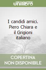 I candidi amici. Piero Chiara e il Grigioni italiano