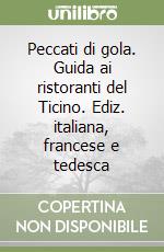 Peccati di gola. Guida ai ristoranti del Ticino. Ediz. italiana, francese e tedesca